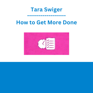 Tara Swiger - How to Get More Done