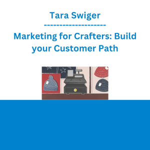 Tara Swiger - Marketing for Crafters: Build your Customer Path