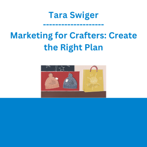 Tara Swiger - Marketing for Crafters: Create the Right Plan