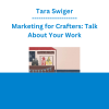Tara Swiger - Marketing for Crafters: Talk About Your Work