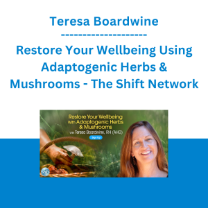 Teresa Boardwine - Restore Your Wellbeing Using Adaptogenic Herbs & Mushrooms - The Shift Network