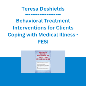 Teresa Deshields - Behavioral Treatment Interventions for Clients Coping with Medical Illness - PESI