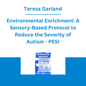 Teresa Garland - Environmental Enrichment: A Sensory-Based Protocol to Reduce the Severity of Autism - PESI