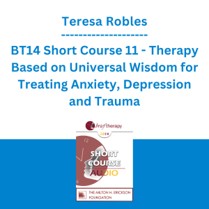Teresa Robles - BT14 Short Course 11 - Therapy Based on Universal Wisdom for Treating Anxiety, Depression and Trauma