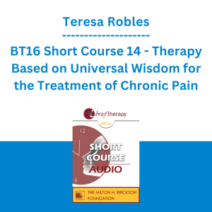 Teresa Robles - BT16 Short Course 14 - Therapy Based on Universal Wisdom for the Treatment of Chronic Pain