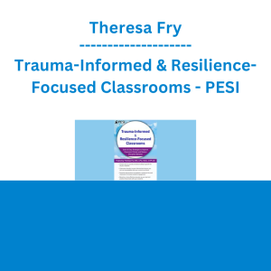 Theresa Fry - Trauma-Informed & Resilience-Focused Classrooms: Quick & Easy Strategies to Improve Classroom Climate and Reduce Disruptive Behavior - PESI