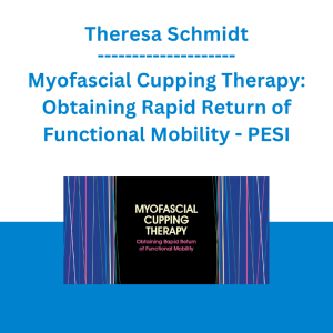 Theresa Schmidt - Myofascial Cupping Therapy: Obtaining Rapid Return of Functional Mobility - PESI