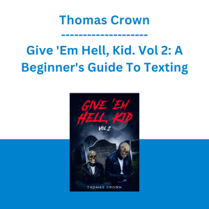 Thomas Crown - Give 'Em Hell, Kid. Vol 2: A Beginner's Guide To Texting