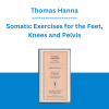 Thomas Hanna - Somatic Exercises for the Feet, Knees and Pelvis