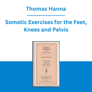 Thomas Hanna - Somatic Exercises for the Feet, Knees and Pelvis