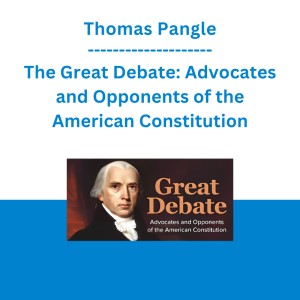 Thomas Pangle - The Great Debate: Advocates and Opponents of the American Constitution
