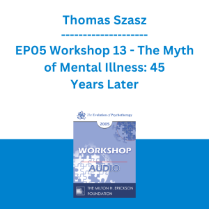 Thomas Szasz - EP05 Workshop 13 - The Myth of Mental Illness: 45 Years Later