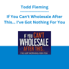 Todd Fleming - If You Can't Wholesale After This... I've Got Nothing For You
