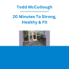 Todd McCullough - 20 Minutes To Strong, Healthy & Fit