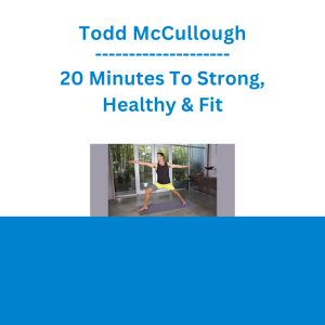 Todd McCullough - 20 Minutes To Strong, Healthy & Fit