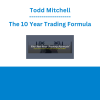 Todd Mitchell - The 10 Year Trading Formula