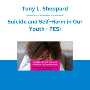 Tony L. Sheppard - Suicide and Self-Harm in Our Youth: Assessment Tools and Treatment Approaches that Help Clients Heal - PESI