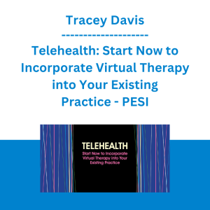 Tracey Davis - Telehealth: Start Now to Incorporate Virtual Therapy into Your Existing Practice - PESI