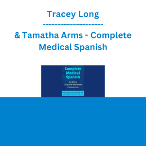 Tracey Long & Tamatha Arms - Complete Medical Spanish: An Online Course for Healthcare Professionals