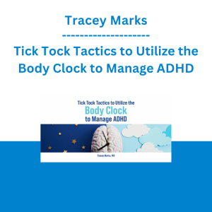Tracey Marks - Tick Tock Tactics to Utilize the Body Clock to Manage ADHD