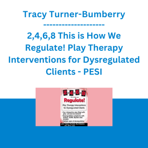 Tracy Turner-Bumberry - 2,4,6,8 This is How We Regulate! Play Therapy Interventions for Dysregulated Clients - PESI