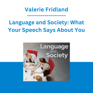 Valerie Fridland - Language and Society: What Your Speech Says About You