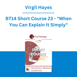 Virgil Hayes - BT14 Short Course 23 - "When You Can Explain It Simply" Understanding and Treating Anxiety, Depression, and Trauma