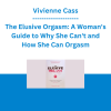 Vivienne Cass - The Elusive Orgasm: A Woman's Guide to Why She Can't and How She Can Orgasm