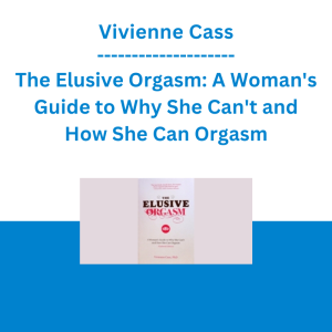 Vivienne Cass - The Elusive Orgasm: A Woman's Guide to Why She Can't and How She Can Orgasm