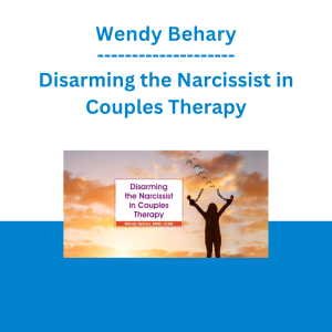 Wendy Behary - Disarming the Narcissist in Couples Therapy