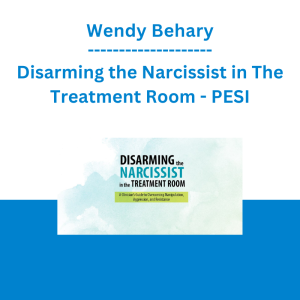 Wendy Behary - Disarming the Narcissist in The Treatment Room: A Clinician's Guide to Overcoming Manipulation, Aggression, and Resistance - PESI