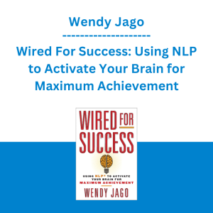 Wendy Jago - Wired For Success: Using NLP to Activate Your Brain for Maximum Achievement