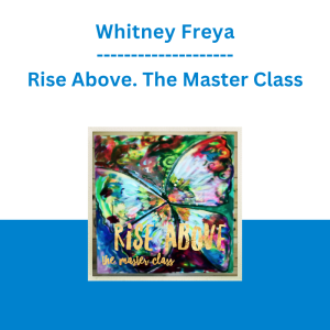 Whitney Freya - Rise Above. The Master Class
