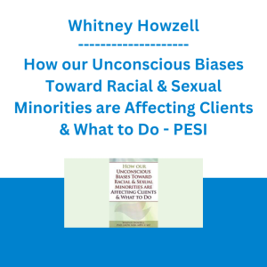 Whitney Howzell - How our Unconscious Biases Toward Racial & Sexual Minorities are Affecting Clients & What to Do - PESI