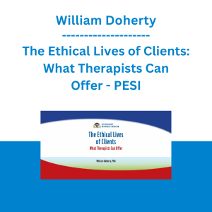 William Doherty - The Ethical Lives of Clients: What Therapists Can Offer - PESI