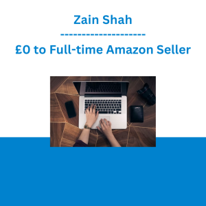 Zain Shah - £0 to Full-time Amazon Seller