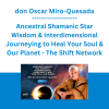 don Oscar Miro-Quesada - Ancestral Shamanic Star Wisdom & Interdimensional Journeying to Heal Your Soul & Our Planet - The Shift Network