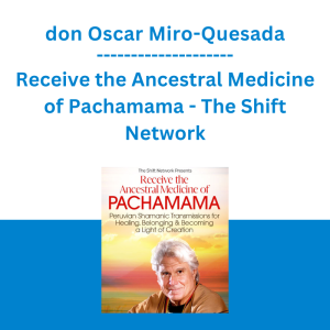don Oscar Miro-Quesada - Receive the Ancestral Medicine of Pachamama - The Shift Network