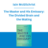 Iain McGilchrist - The Master and His Emissary: The Divided Brain and the Making