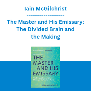 Iain McGilchrist - The Master and His Emissary: The Divided Brain and the Making