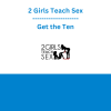 2 Girls Teach Sex - Get the Ten