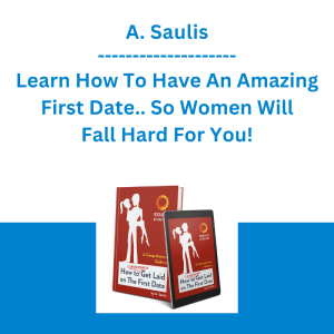A. Saulis - Learn How To Have An Amazing First Date.. So Women Will Fall Hard For You!