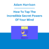 Adam Harrison - How To Tap The Incredible Secret Powers Of Your Mind