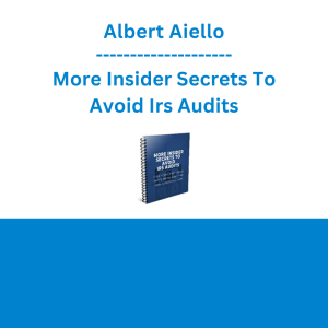 Albert Aiello - More Insider Secrets To Avoid Irs Audits