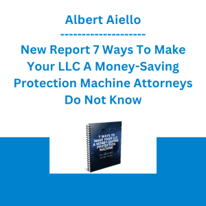 Albert Aiello - New Report 7 Ways To Make Your LLC A Money-Saving Protection Machine Attorneys Do Not Know