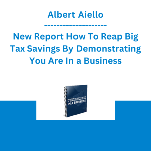 Albert Aiello - New Report How To Reap Big Tax Savings By Demonstrating You Are In a Business