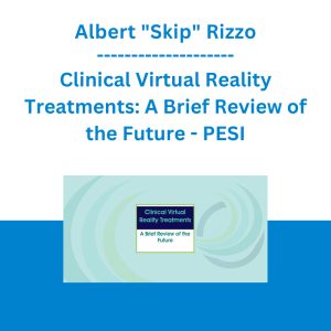 Albert "Skip" Rizzo - Clinical Virtual Reality Treatments: A Brief Review of the Future - PESI