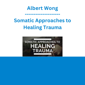Albert Wong - Somatic Approaches to Healing Trauma