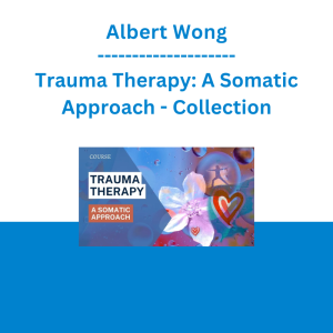 Albert Wong - Trauma Therapy: A Somatic Approach - Collection