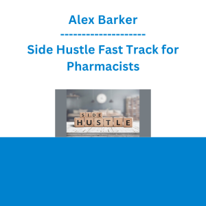 Alex Barker - Side Hustle Fast Track for Pharmacists